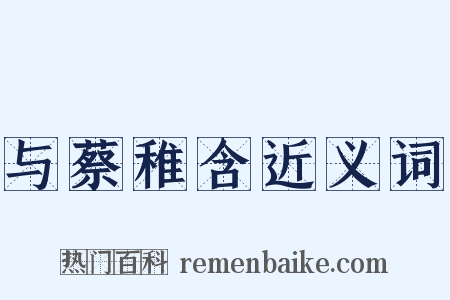 与蔡稚含近义词是什么意思的图片